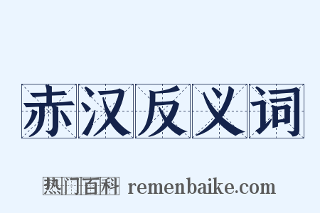 赤汉反义词是什么意思的图片